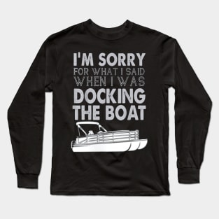 I'm Sorry For What I Said When I Was Docking The Boat Long Sleeve T-Shirt